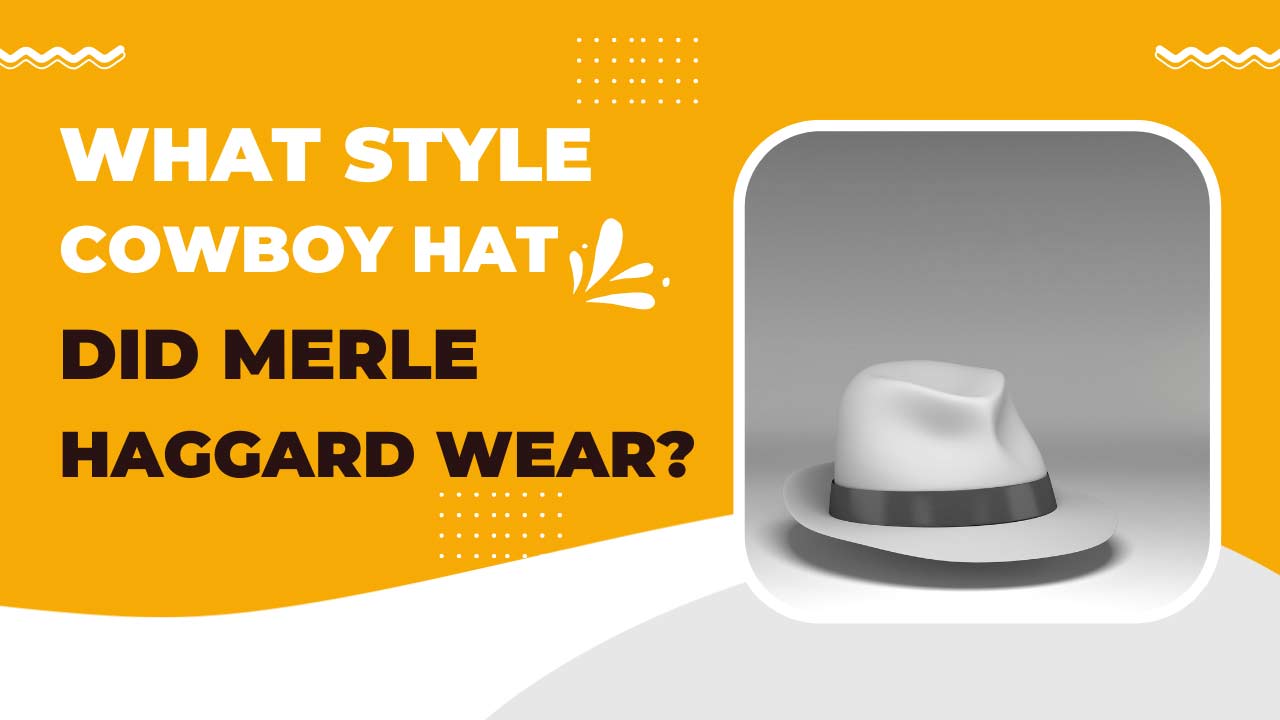 What Style Of Cowboy Hat Did Merle Haggard Wear