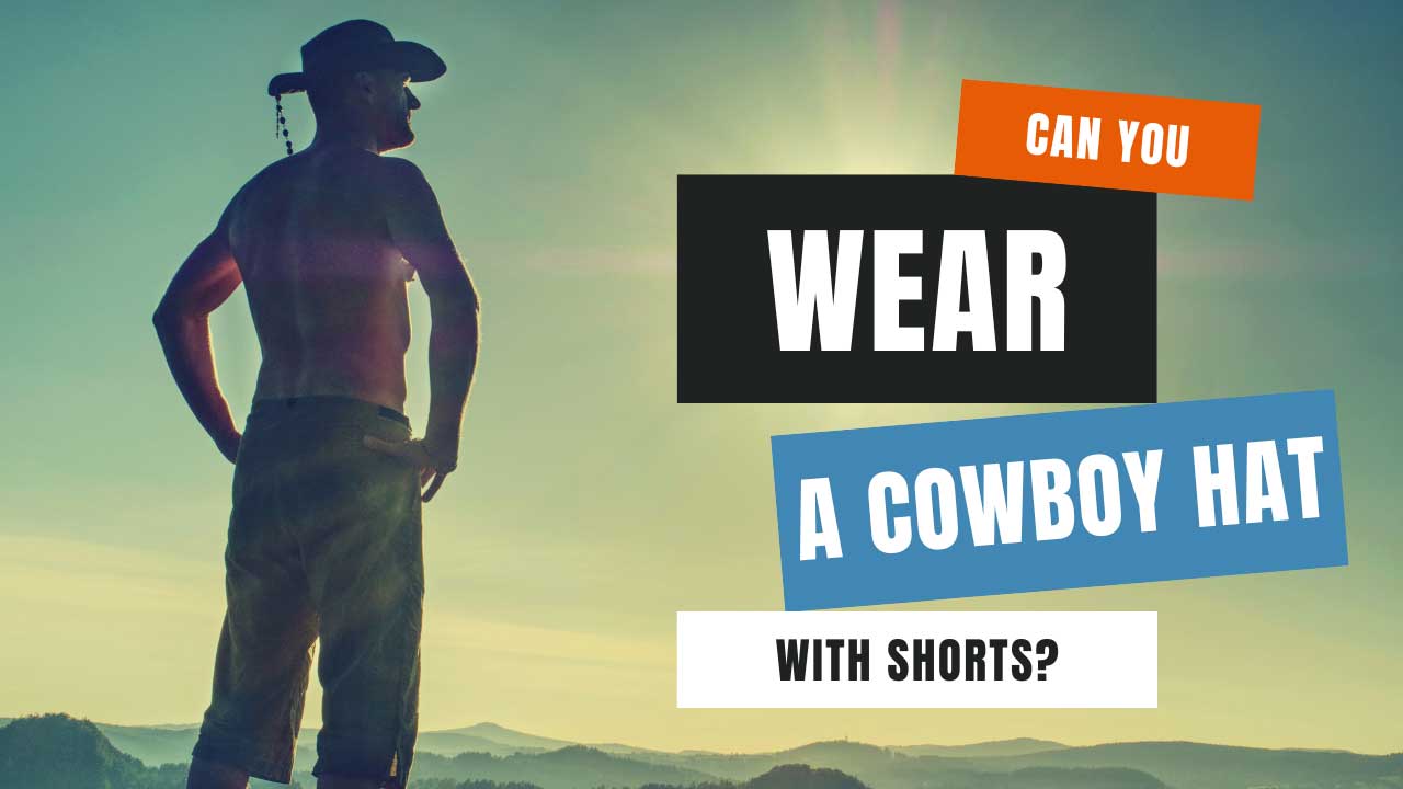 can you wear a cowboy hat with shorts