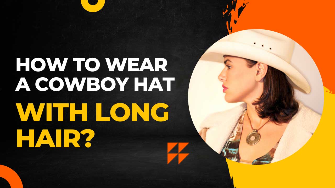 how to wear a cowboy hat with long hair