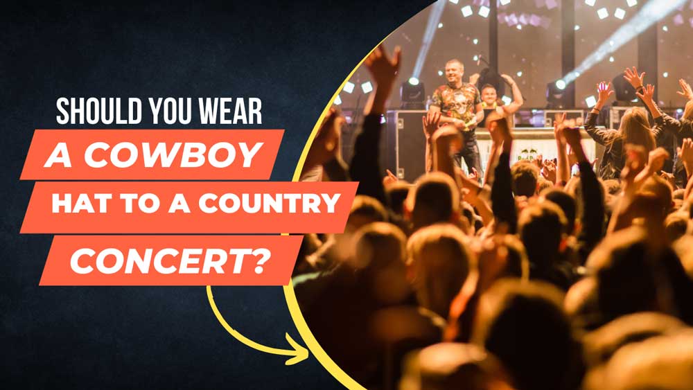 should you wear a cowboy hat to a country concert