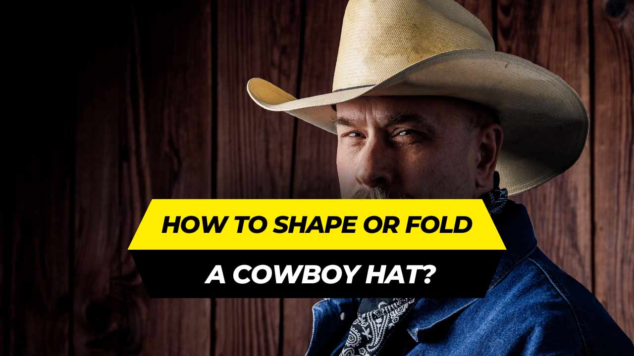 how to shape or fold a cowboy hat