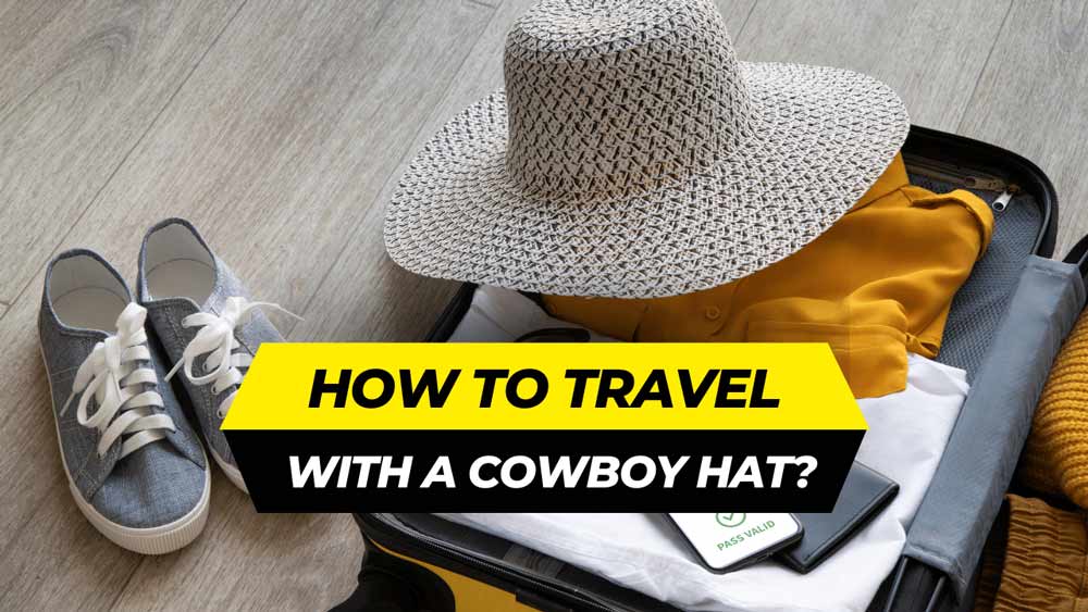 how to travel with a cowboy hat