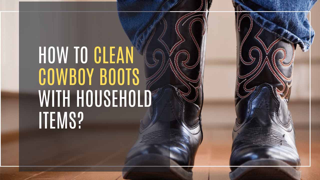 How To Clean Cowboy Boots with Household Items